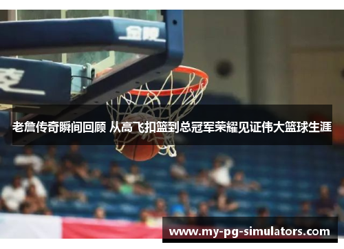 老詹传奇瞬间回顾 从高飞扣篮到总冠军荣耀见证伟大篮球生涯 老詹传奇瞬间回顾 从高飞扣篮到总冠军荣耀见证伟大篮球生涯