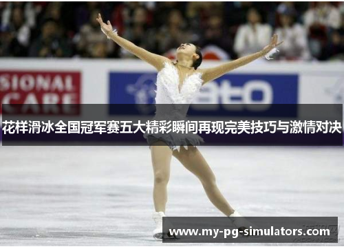 花样滑冰全国冠军赛五大精彩瞬间再现完美技巧与激情对决