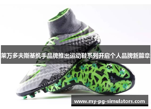 莱万多夫斯基携手品牌推出运动鞋系列开启个人品牌新篇章