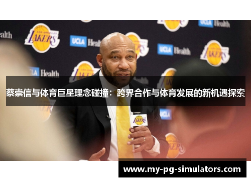 蔡崇信与体育巨星理念碰撞：跨界合作与体育发展的新机遇探索