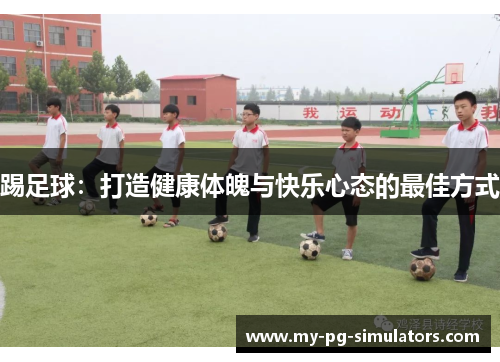踢足球：打造健康体魄与快乐心态的最佳方式