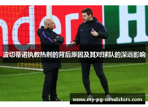 波切蒂诺执教热刺的背后原因及其对球队的深远影响