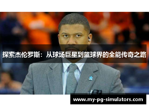 探索杰伦罗斯：从球场巨星到篮球界的全能传奇之路