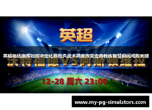 英超临场指挥如何决定比赛胜负战术调度改变走向教练智慧瞬间成败关键 英超临场指挥如何决定比赛胜负战术调度改变走向教练智慧瞬间成败关键