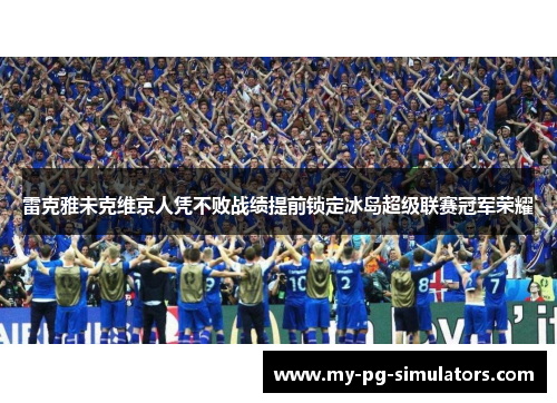 雷克雅未克维京人凭不败战绩提前锁定冰岛超级联赛冠军荣耀