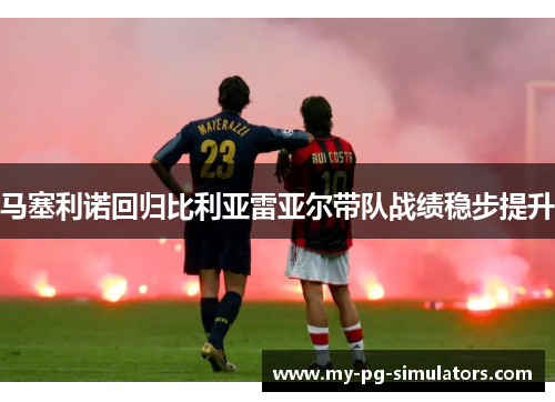 马塞利诺回归比利亚雷亚尔带队战绩稳步提升